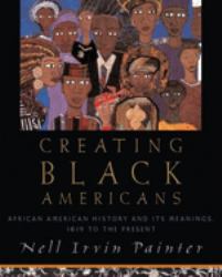 Creating Black Americans : African American History and Its Meanings, 1619 to the Present