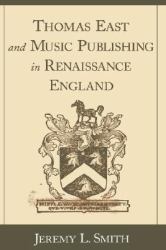 Thomas East and Music Publishing in Renaissance England