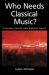 Who Needs Classical Music? : Cultural Choice and Musical Value