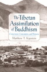 The Tibetan Assimilation of Buddhism : Conversion, Contestation, and Memory