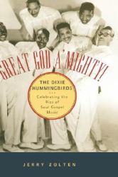 Great God a'Mighty! the Dixie Hummingbirds : Celebrating the Rise of Soul Gospel Music