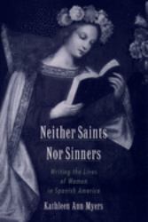 Neither Saints nor Sinners : Writing the Lives of Women in Spanish America