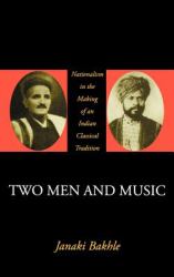 Two Men and Music : Nationalism in the Making of an Indian Classical Tradition