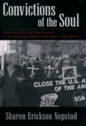 Convictions of the Soul : Religion, Culture, and Agency in the Central America Solidarity Movement