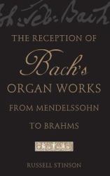 The Reception of Bach's Organ Works from Mendelssohn to Brahms