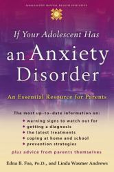 If Your Adolescent Has an Anxiety Disorder : An Essential Resource for Parents