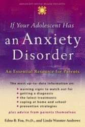 If Your Adolescent Has an Anxiety Disorder : An Essential Resource for Parents