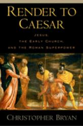 Render to Caesar : Jesus, the Early Church, and the Roman Superpower