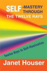 Self-Mastery Through the Twelve Rays : Twelve Keys to Self-Realization