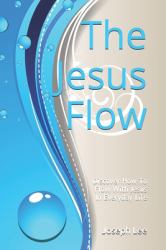 The Jesus Flow : Discover How to Flow with Jesus in Everyday Life