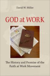 God at Work : The History and Promise of the Faith at Work Movement