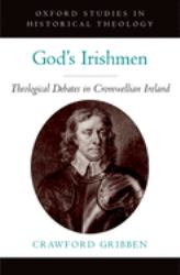 God's Irishmen : Theological Debates in Cromwellian Ireland