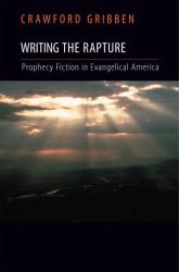 Writing the Rapture : Prophecy Fiction in Evangelical America