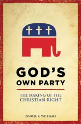 God's Own Party : The Making of the Christian Right