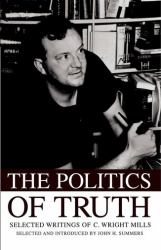 The Politics of Truth : Selected Writings of C. Wright Mills