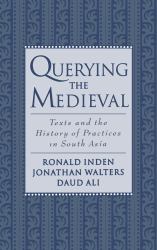 Querying the Medieval: Texts and the History of Practices in South Asia