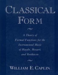 Classical Form: A Theory of Formal Functions for the Instrumental Music of Haydn, Mozart, and Beethoven