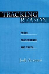 Tracking Reason : Proof, Consequence, and Truth