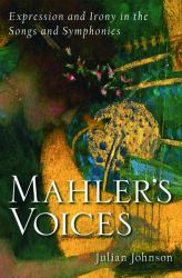 Mahler's Voices : Expression and Irony in the Songs and Symphonies