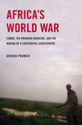 Africa's World War : Congo, the Rwandan Genocide, and the Making of a Continental Catastrophe