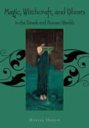 Magic, Witchcraft and Ghosts in the Greek and Roman Worlds : A Sourcebook