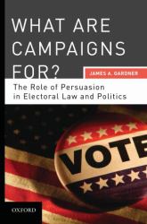 What Are Campaigns for? the Role of Persuasion in Electoral Law and Politics