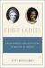 First Ladies : From Martha Washington to Michelle Obama