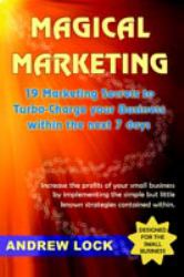 Magical Marketing : 19 Marketing Secrets to Turbo-charge Your Business within the Next 7 Days