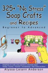 325+ No Stress Soap Crafts and Recipes : Beginner to Advanced