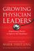Growing Physician Leaders : Empowering Doctors to Improve Our Healthcare