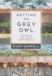 Getting to Grey Owl : Journeys on Four Continents