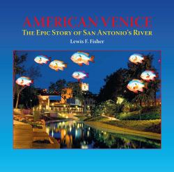 American Venice : The Epic Story of San Antonio's River