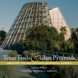 Texas Trails and Glass Pyramids : Creating the San Antonio Botanical Garden