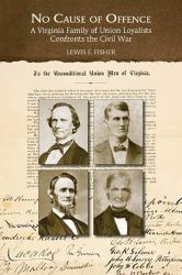 No Cause of Offence : A Virginia Family of Union Loyalists Confronts the Civil War