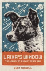 Laika's Window : The Legacy of a Soviet Space Dog
