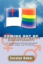 Coming Out of Fundamentalist Christianity : An Autobiography Affirming Sensuality, Social Justice, and the Sacred