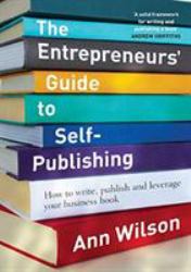 The Entrepreneurs' Guide to Self-Publishing : How to Write, Publish and Leverage Your Business Book