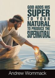 God Adds His Super to Your Natural to Produce the Supernatural