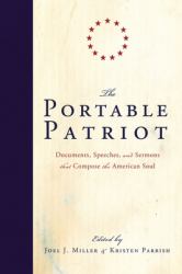 The Portable Patriot : Documents, Speeches, and Sermons That Compose the American Soul