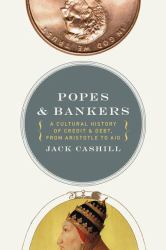 Popes and Bankers : A Cultural History of Credit and Debt, from Aristotle to Aig
