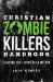 The Christian Zombie Killers Handbook : Slaying the Living Dead Within