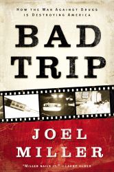 Bad Trip : How the War Against Drugs Is Destroying America