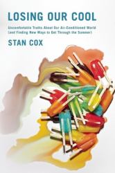 Losing Our Cool : Uncomfortable Truths about Our Air-Conditioned World (And Finding New Ways to Get Through the Summer)
