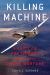 Killing Machine : The American Presidency in the Age of Drone Warfare