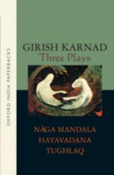 Three Plays : Naga-Mandala; Hayavadana; Tughlaq
