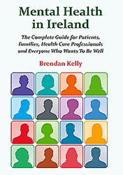 Mental Health in Ireland : The Complete Guide for Patients, Families, Health Care Professionals