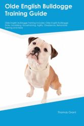 Olde English Bulldogge Training Guide Olde English Bulldogge Training Includes : Olde English Bulldogge Tricks, Socializing, Housetraining, Agility, Obedience, Behavioral Training, and More