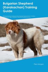 Bulgarian Shepherd (Karakachan) Training Guide Bulgarian Shepherd Training Includes : Bulgarian Shepherd Tricks, Socializing, Housetraining, Agility, Obedience, Behavioral Training, and More