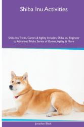 Shiba Inu Activities Shiba Inu Tricks, Games and Agility. Includes : Shiba Inu Beginner to Advanced Tricks, Series of Games, Agility and More