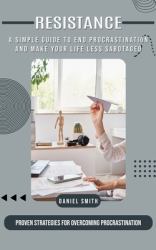 Procrastination : A Simple Guide to End Procrastination and Make Your Life Less Sabotaged (Proven Strategies for Overcoming Procrastination)